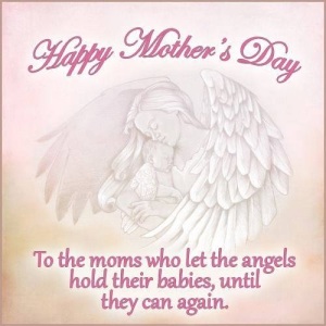Happy Mother's Day to Mom's who let angels hold their babies until they can